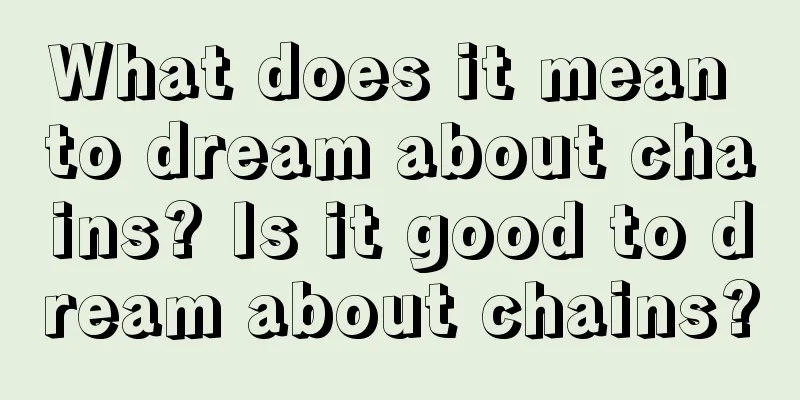 What does it mean to dream about chains? Is it good to dream about chains?