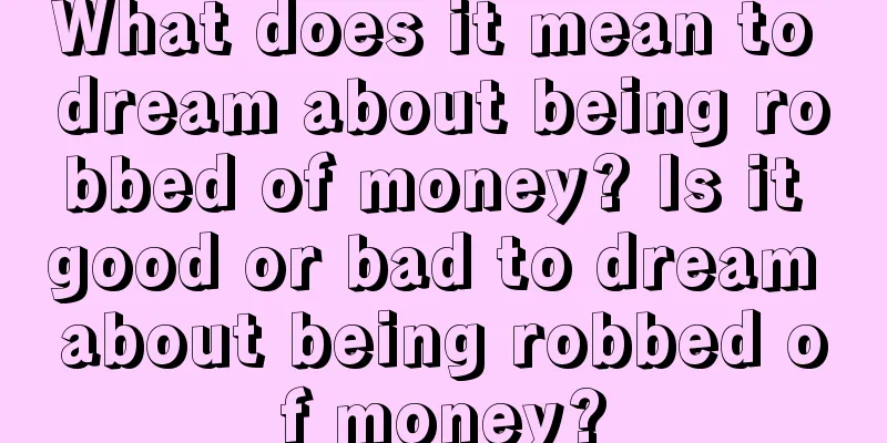 What does it mean to dream about being robbed of money? Is it good or bad to dream about being robbed of money?