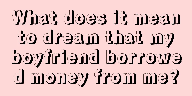 What does it mean to dream that my boyfriend borrowed money from me?