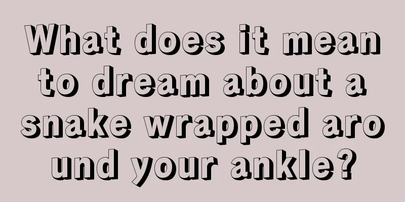 What does it mean to dream about a snake wrapped around your ankle?