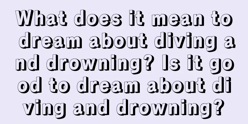 What does it mean to dream about diving and drowning? Is it good to dream about diving and drowning?