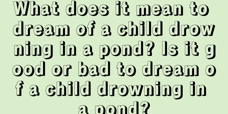 What does it mean to dream of a child drowning in a pond? Is it good or bad to dream of a child drowning in a pond?