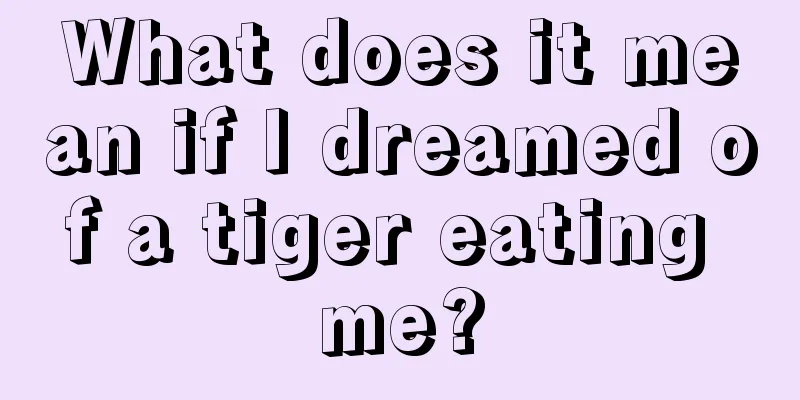 What does it mean if I dreamed of a tiger eating me?