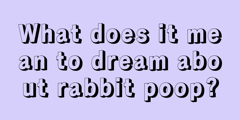 What does it mean to dream about rabbit poop?