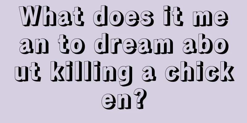 What does it mean to dream about killing a chicken?