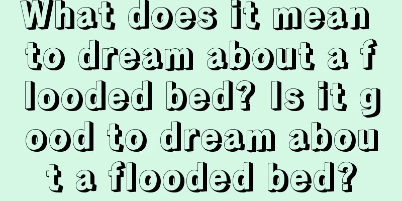 What does it mean to dream about a flooded bed? Is it good to dream about a flooded bed?