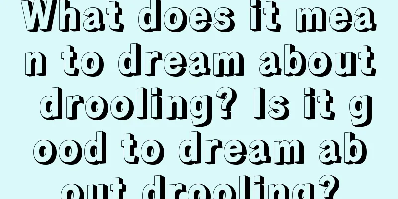 What does it mean to dream about drooling? Is it good to dream about drooling?