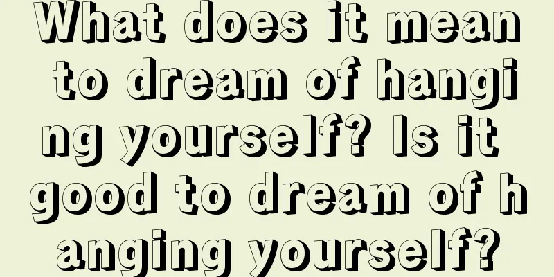 What does it mean to dream of hanging yourself? Is it good to dream of hanging yourself?