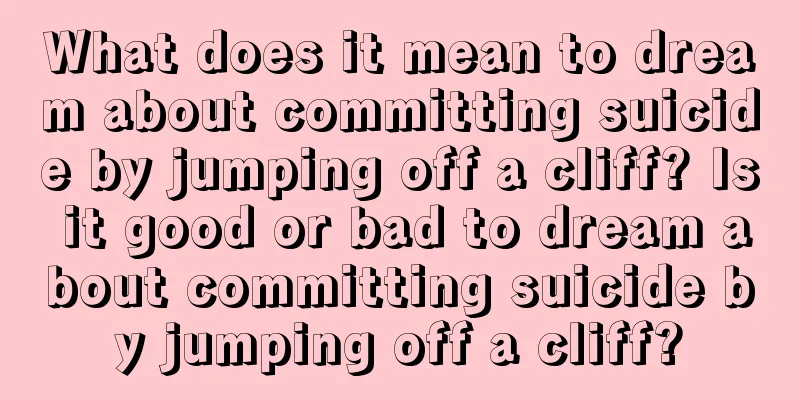 What does it mean to dream about committing suicide by jumping off a cliff? Is it good or bad to dream about committing suicide by jumping off a cliff?