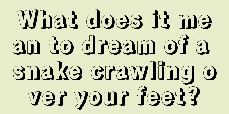 What does it mean to dream of a snake crawling over your feet?