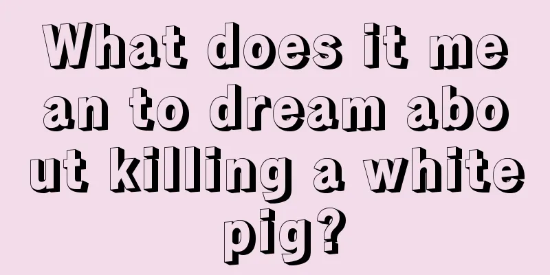 What does it mean to dream about killing a white pig?