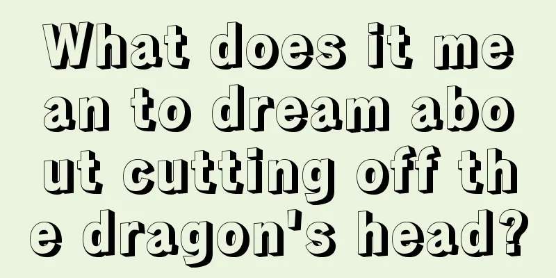 What does it mean to dream about cutting off the dragon's head?