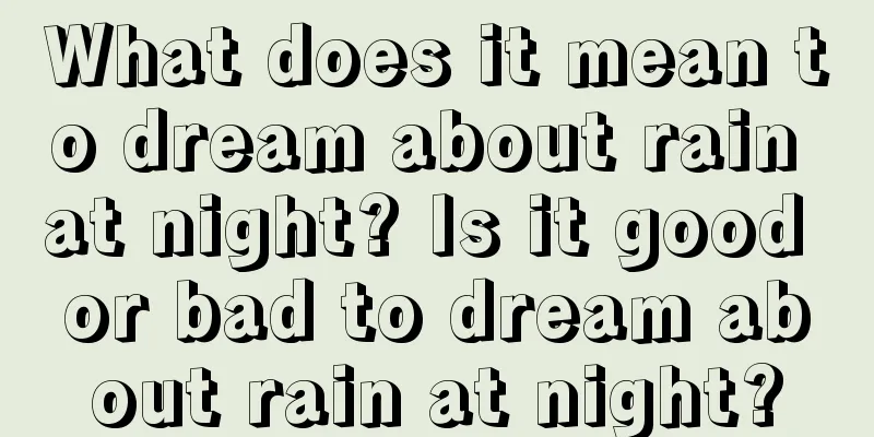 What does it mean to dream about rain at night? Is it good or bad to dream about rain at night?