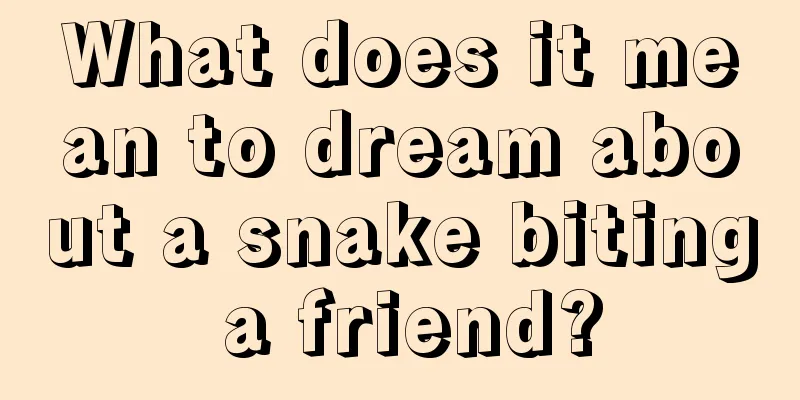 What does it mean to dream about a snake biting a friend?