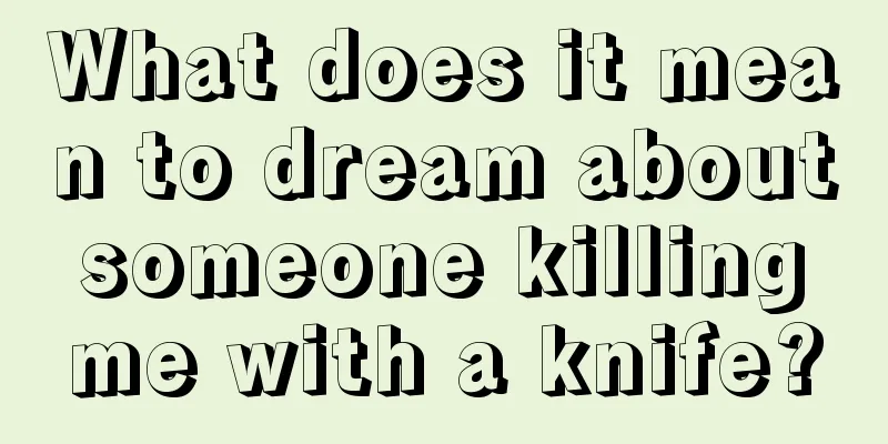 What does it mean to dream about someone killing me with a knife?