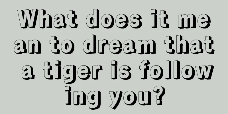 What does it mean to dream that a tiger is following you?