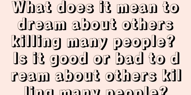 What does it mean to dream about others killing many people? Is it good or bad to dream about others killing many people?