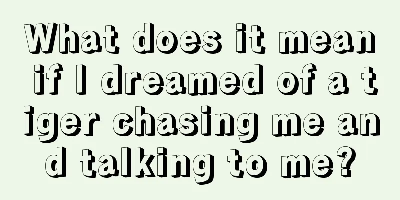 What does it mean if I dreamed of a tiger chasing me and talking to me?