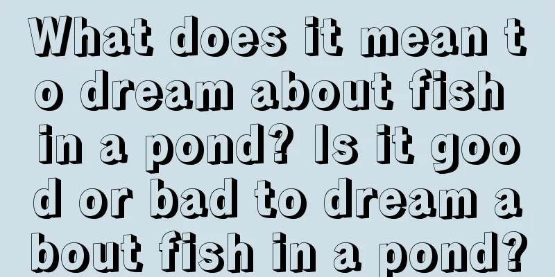 What does it mean to dream about fish in a pond? Is it good or bad to dream about fish in a pond?