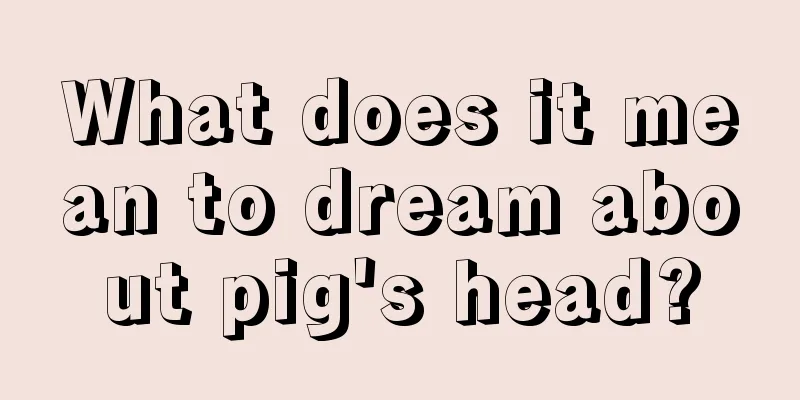 What does it mean to dream about pig's head?