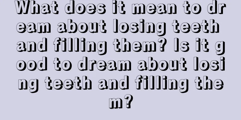 What does it mean to dream about losing teeth and filling them? Is it good to dream about losing teeth and filling them?