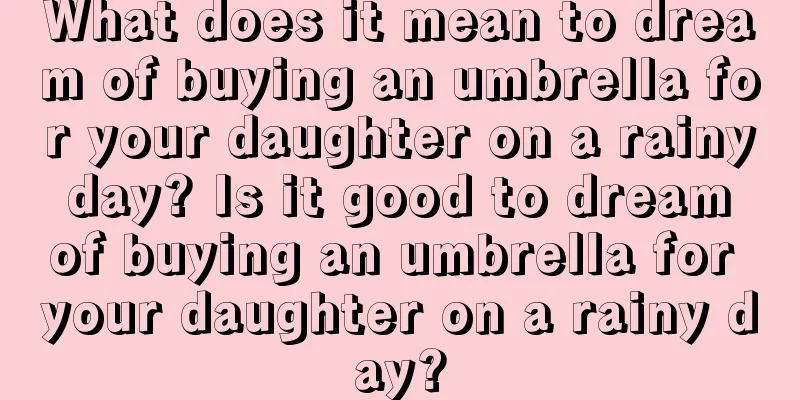 What does it mean to dream of buying an umbrella for your daughter on a rainy day? Is it good to dream of buying an umbrella for your daughter on a rainy day?