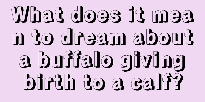 What does it mean to dream about a buffalo giving birth to a calf?