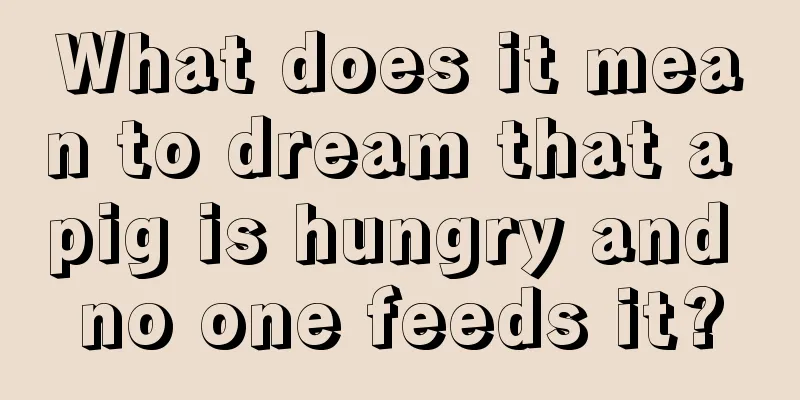 What does it mean to dream that a pig is hungry and no one feeds it?