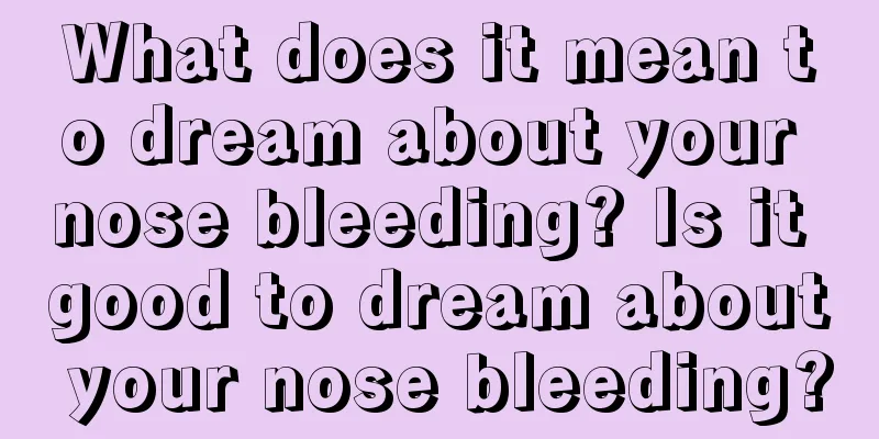 What does it mean to dream about your nose bleeding? Is it good to dream about your nose bleeding?