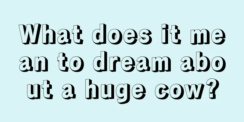 What does it mean to dream about a huge cow?