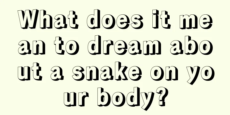 What does it mean to dream about a snake on your body?