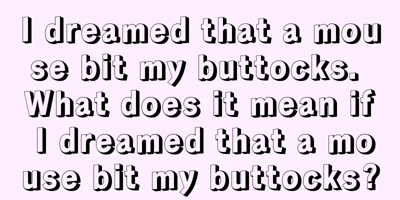 I dreamed that a mouse bit my buttocks. What does it mean if I dreamed that a mouse bit my buttocks?