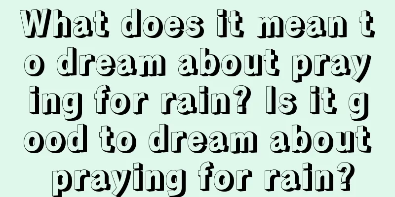 What does it mean to dream about praying for rain? Is it good to dream about praying for rain?