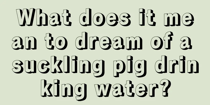 What does it mean to dream of a suckling pig drinking water?