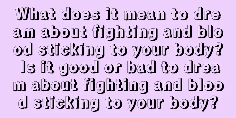 What does it mean to dream about fighting and blood sticking to your body? Is it good or bad to dream about fighting and blood sticking to your body?