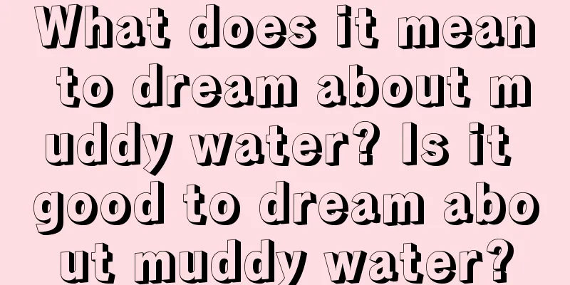 What does it mean to dream about muddy water? Is it good to dream about muddy water?