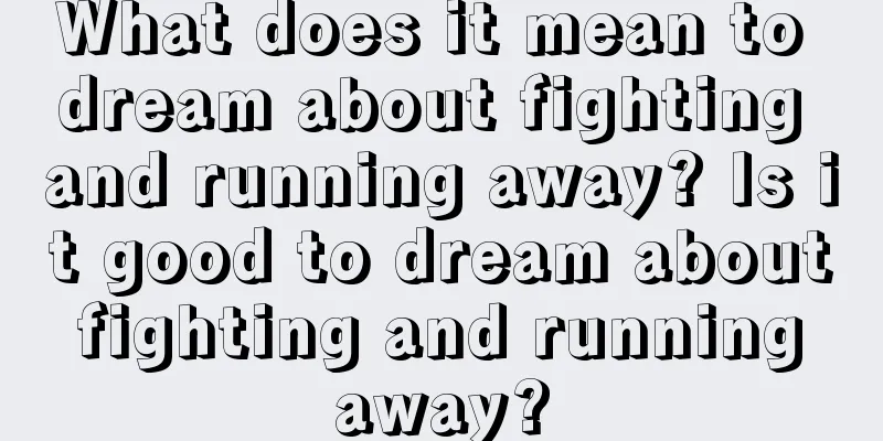 What does it mean to dream about fighting and running away? Is it good to dream about fighting and running away?