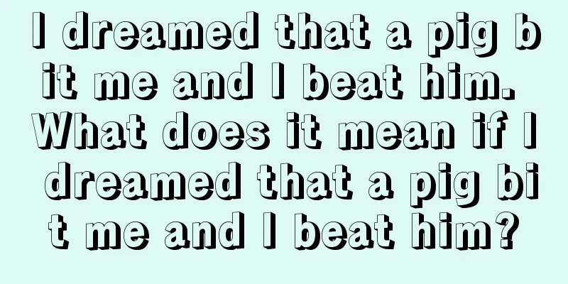 I dreamed that a pig bit me and I beat him. What does it mean if I dreamed that a pig bit me and I beat him?