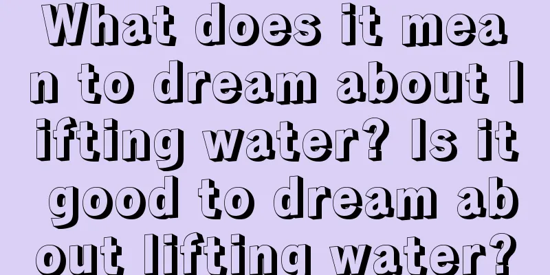 What does it mean to dream about lifting water? Is it good to dream about lifting water?