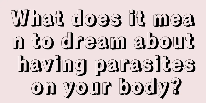 What does it mean to dream about having parasites on your body?