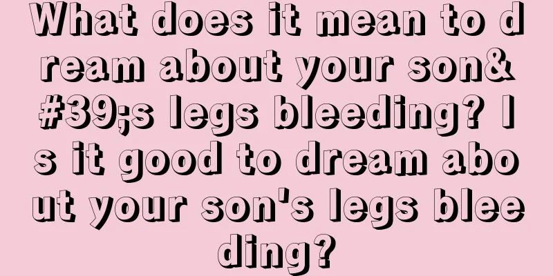 What does it mean to dream about your son's legs bleeding? Is it good to dream about your son's legs bleeding?