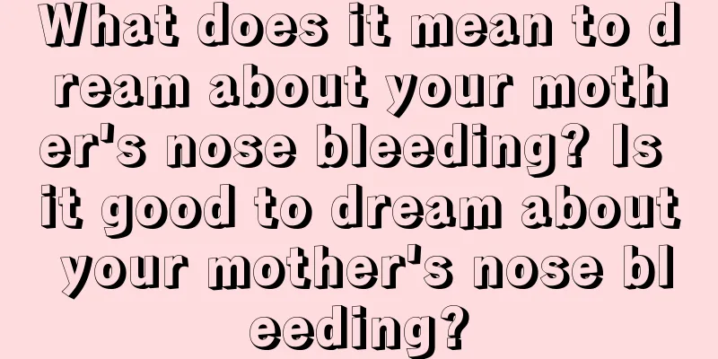 What does it mean to dream about your mother's nose bleeding? Is it good to dream about your mother's nose bleeding?