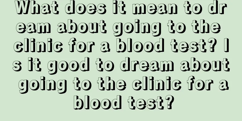 What does it mean to dream about going to the clinic for a blood test? Is it good to dream about going to the clinic for a blood test?