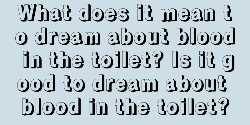 What does it mean to dream about blood in the toilet? Is it good to dream about blood in the toilet?