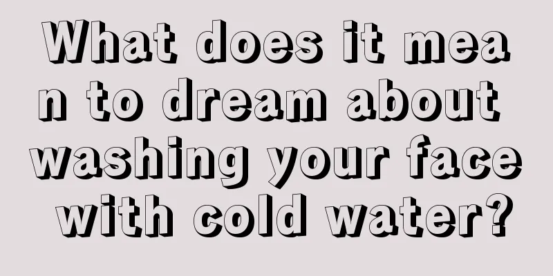 What does it mean to dream about washing your face with cold water?