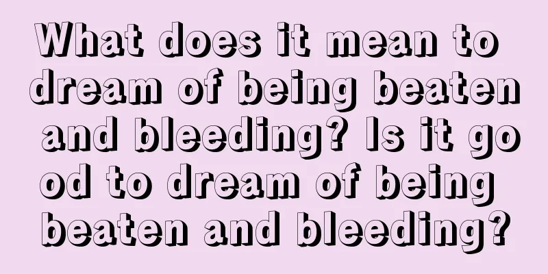 What does it mean to dream of being beaten and bleeding? Is it good to dream of being beaten and bleeding?