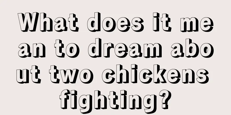 What does it mean to dream about two chickens fighting?