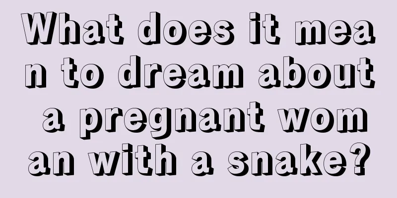 What does it mean to dream about a pregnant woman with a snake?