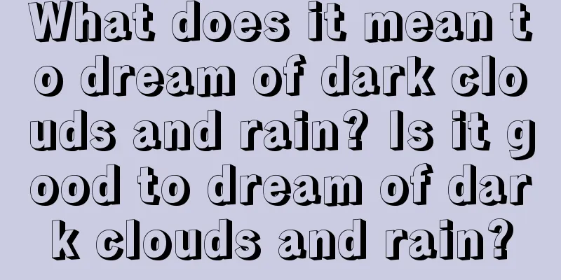 What does it mean to dream of dark clouds and rain? Is it good to dream of dark clouds and rain?