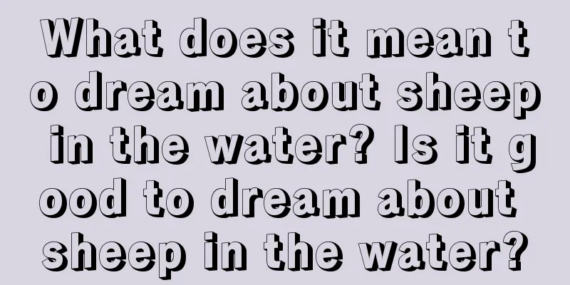 What does it mean to dream about sheep in the water? Is it good to dream about sheep in the water?